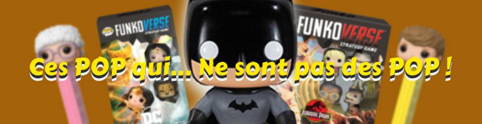 Ces Objets POP qui… ne sont pas des POP !